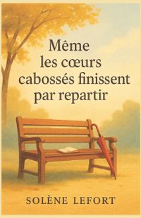 M&ecirc;me les coeurs caboss&eacute;s finissent par repartir: Une histoire sensible et lumineuse sur l'amour, la r&eacute;silience et les secondes chances