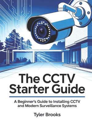 The CCTV Starter Guide: A beginner's Guide to installing CCTV and modern surveillance systems. image number 0