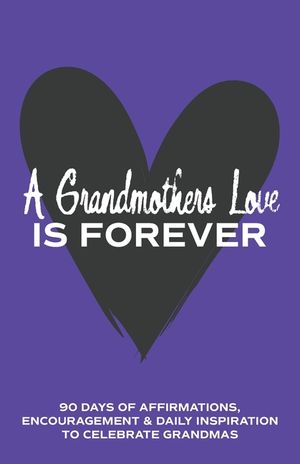 A Grandmother's Love is Forever: 90 Days of Affirmations, Encouragement & Daily Inspiration - Words of Confidence, Gratitude, Motivation & Love to Bui image number 0