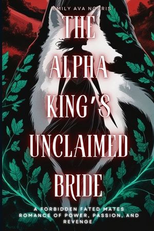 The Alpha King's Unclaimed Bride: A Forbidden Fated Mates Romance of Power, Passion, and Revenge image number 0