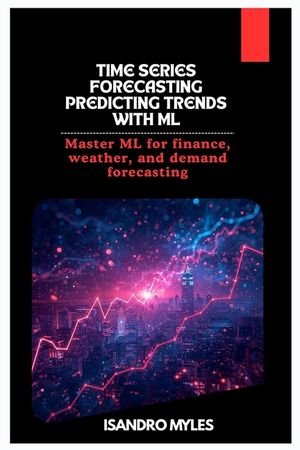 Time Series Forecasting Predicting Trends with ML: Master ML for finance, weather, and demand forecasting image number 0