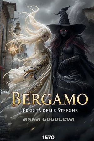 Bergamo: L'Eredit&agrave; delle Streghe: Un romanzo gotico sulla battaglia tra magia bianca e oscura, basato su leggende realmente esistite nell'Italia del X image number 0
