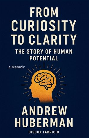 Andrew Huberman: From Curiosity to Clarity: The Story of Human Potential image number 0