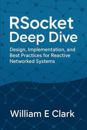 RSocket Deep Dive: Design, Implementation, and Best Practices for Reactive Networked Systems image number 0