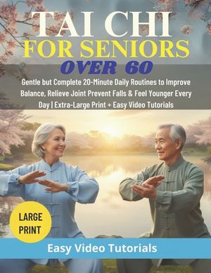 Tai Chi For Seniors Over 60: Gentle but Complete 20-Minute Daily Routines to Improve Balance, Relieve Joint Pain, Prevent Falls & Feel Younger Every D image number 0