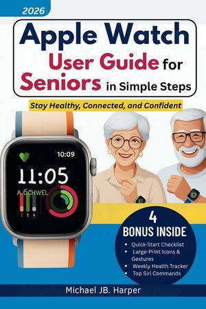 Apple Watch User Guide for Seniors in Simple Steps: Stay Healthy, Connected, and Confident image number 0