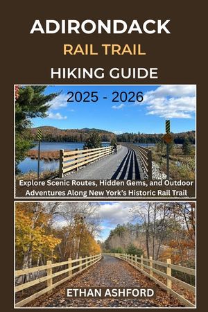 Adirondack Rail Trail Hiking Guide 2025 - 2026: Explore Scenic Routes, Hidden Gems, and Outdoor Adventures Along New York's Historic Rail Trail image number 0