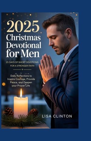 2025 Christmas Devotional for Men: 25 Days of Short Devotions for a Stronger Faith: Daily Reflections to Inspire Courage, Provide Peace, and Deepen Yo image number 0