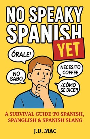 No Speaky Spanish...Yet: A Survival Guide to Spanish, Spanglish & Spanish Slang image number 0