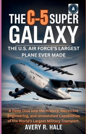 The C-5 Super Galaxy: The U.S. Air Force's Largest Plane Ever Made: A Deep Dive into the History, Incredible Engineering, and Unmatched Capabilities o image number 0