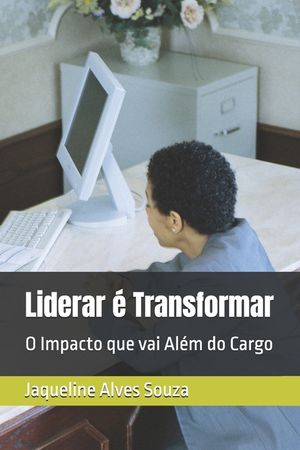 Liderar &eacute; Transformar: O Impacto que vai Al&eacute;m do Cargo image number 0