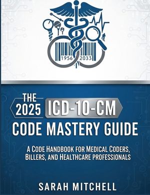 The 2025 ICD-10-CM Code Mastery Guide: A Code Handbook for Medical Coders, Billers, and Healthcare Professionals image number 0