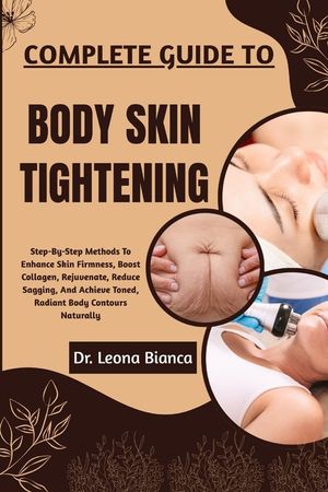 Complete Guide to Body Skin Tightening: Step-By-Step Methods To Enhance Skin Firmness, Boost Collagen, Rejuvenate, Reduce Sagging, And Achieve Toned, image number 0