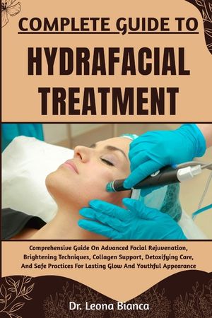 Complete Guide to Hydrafacial Treatment: Comprehensive Guide On Advanced Facial Rejuvenation, Brightening Techniques, Collagen Support, Detoxifying Ca image number 0