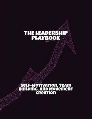 The Leadership Playbook: Self-Motivation, Team Building, And Movement Creation image number 0