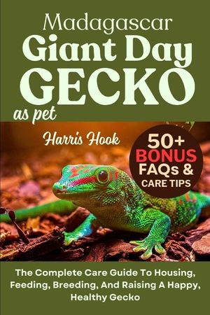 Madagascar Giant Day Gecko as Pet: The Complete Care Guide To Housing, Feeding, Breeding, And Raising A Happy, Healthy Gecko image number 0