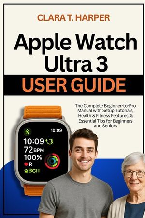 Apple Watch Ultra 3 User Guide: The Complete Beginner-to-Pro Manual with Setup Tutorials, Health & Fitness Features, & Essential Tips for Beginners an image number 0