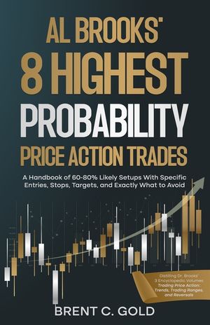 Al Brooks' 8 Highest Probability Price Action Trades: A Handbook of 60-80% Likely Setups With Specific Entries, Stops, Targets, and Exactly What to Av image number 0