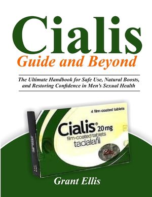 CIALIS GUIDE and BEYOND: The Ultimate Handbook for Safe Use, Natural Boosts, and Restoring Confidence in Men's Sexual Health image number 0
