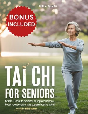 Tai CHI for Seniors: Gentle 10-Minute Exercises to Improve Balance, Boost Energy, and Support Healthy Aging - Fully Illustrated image number 0
