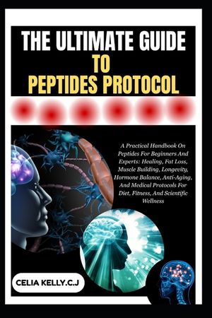 The Ultimate Guide to Peptides Protocol: A Practical Handbook On Peptides For Beginners And Experts: Healing, Fat Loss, Muscle Building, Longevity, Ho image number 0