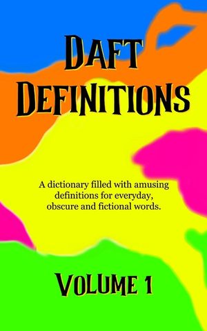 Daft Definitions Volume 1: A dictionary filled with amusing word meanings. image number 0
