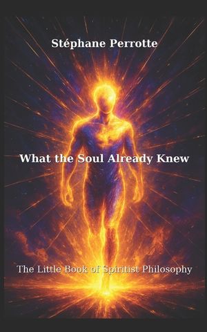 What the Soul Already Knew: The Little Book of Spiritist Philosophy image number 0
