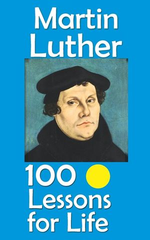 Martin Luther: 100 Lessons for Life image number 0