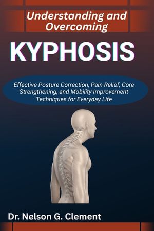 Understanding and Overcoming Kyphosis: Effective Posture Correction, Pain Relief, Core Strengthening, and Mobility Improvement Techniques for Everyday image number 0