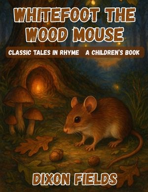 Whitefoot the Wood Mouse: Classic Tales in Rhyme image number 0