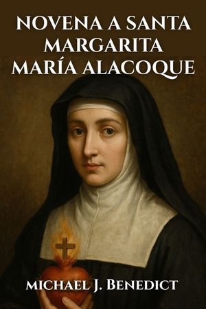 Novena a Santa Margarita Mar&iacute;a Alacoque: Una oraci&oacute;n de nueve d&iacute;as a la Patrona de la Devoci&oacute;n al Sagrado Coraz&oacute;n de Jes&uacute;s image number 0