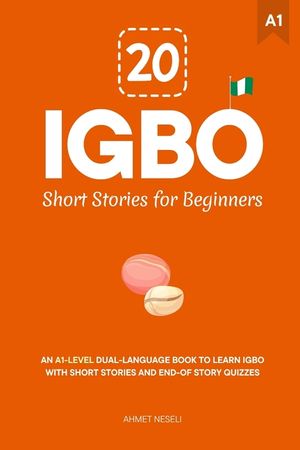 20 Igbo Short Stories for Beginners: An A1-Level Dual-Language Book to Learn Igbo with Short Stories and End-of-Story Quizzes image number 0