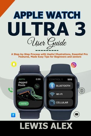 Apple Watch Ultra 3 User Guide: A Step-by-Step Process with Useful Illustrations, Essential Pro Features, Made Easy Tips for Beginners and seniors image number 0