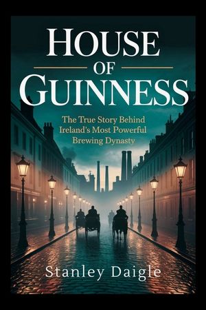 House of Guinness: The True Story Behind Ireland's Most Powerful Brewing Dynasty image number 0