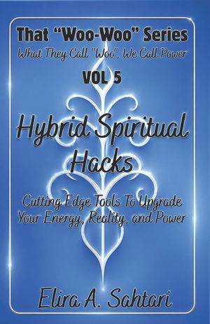 That "Woo-Woo" Series: HYBRID SPIRITUAL HACKS (VOL 5): Rituals and Hidden Tools to Upgrade Your Energy, Reality, and Power: Advanced Esoteric Techniqu image number 0