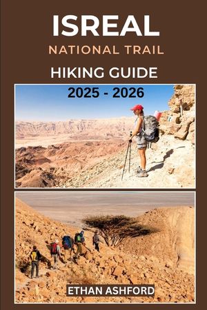 Israel National Trail Hiking Guide 2025 - 2026: Discover Sacred Sites, Desert Wonders, Hidden Gems and Cultural Highlights from the Galilee to the Red image number 0
