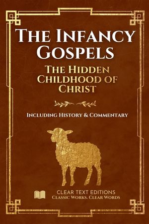 The Infancy Gospels: The Definitive & Complete Modern English Translation: Protoevangelium of James, Gospel of Thomas, Pseudo-Matthew, and More, inclu image number 0