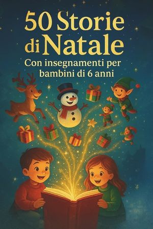 50 Storie di Natale con Insegnamenti per Bambini di 6 Anni: Racconti natalizi educativi e magici per leggere insieme e riscoprire valori come amicizia image number 0