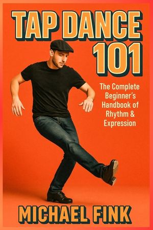 Tap Dance 101: The Complete Beginner's Handbook of Rhythm & Expression image number 0