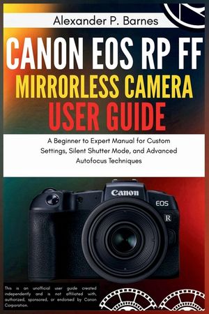 Canon EOS RP FF Mirrorless Camera User Guide: A Beginner to Expert Manual for Custom Settings, Silent Shutter Mode, and Advanced Autofocus Techniques image number 0