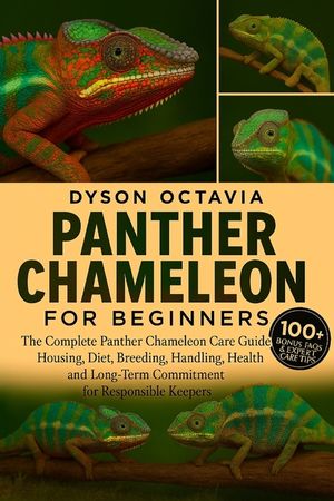 Panther Chameleon for Beginners: The Complete Panther Chameleon Care Guide Housing, Diet, Breeding, Handling, Health, and Long-Term Commitment for Res image number 0