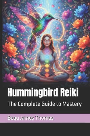 Hummingbird Reiki: The Complete Guide to Mastery image number 0
