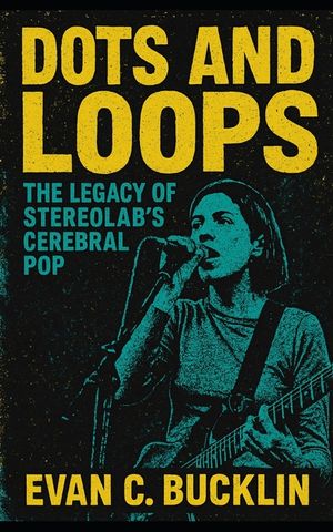 Dots and Loops: The Legacy of Stereolab's Cerebral Pop: Exploring Avant-garde pop, Marxist politics, Krautrock influences, and global impact on experi image number 0