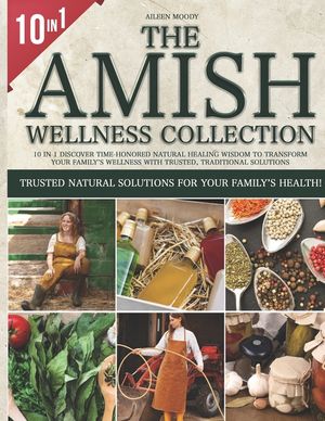The Amish Wisdom Wellness Collection: 10 in 1 Discover Time-Honored Natural Healing Wisdom to Transform Your Family's Wellness with Trusted, Tradition image number 0