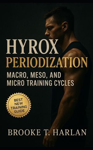 HYROX Periodization: Macro, Meso, and Micro Training Cycles: Race-day strategy, training science, and performance periodization for hybrid athletes, H image number 0
