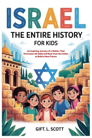 Israel: The Entire History for Kids: An Inspiring Journey of a Nation That Overcame All Odds and Rose from the Ashes to Build a New Future image number 0