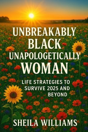 Unbreakably Black Unapologetically Woman: Life Strategies to Survive 2025 and Beyond image number 0