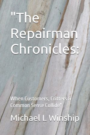 "The Repairman Chronicles: : When Customers, Critters & Common Sense Collide" image number 0