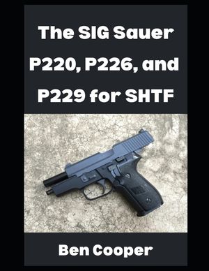 The SIG Sauer P220, P226, and P229 For SHTF: Why You Can Count on the SIG Sauer P-Series For When the Going Gets Tough image number 0