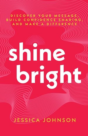 Shine Bright: Discover Your Message, Build Confidence Sharing, and Make a Difference image number 0